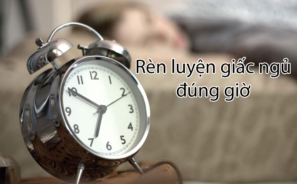 Rèn luyện giấc ngủ đúng giờ
