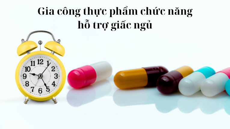 Gia công thực phẩm chức năng hỗ trợ giấc ngủ