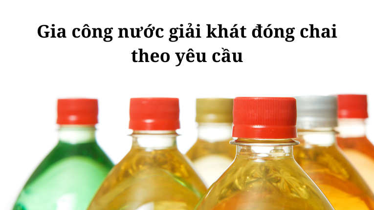 Gia công nước giải khát đóng chai theo yêu cầu